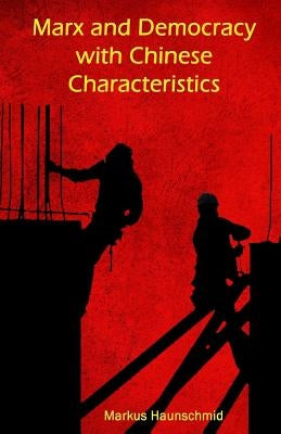 Marx and Democracy with Chinese Characteristics by Haunschmid, Markus