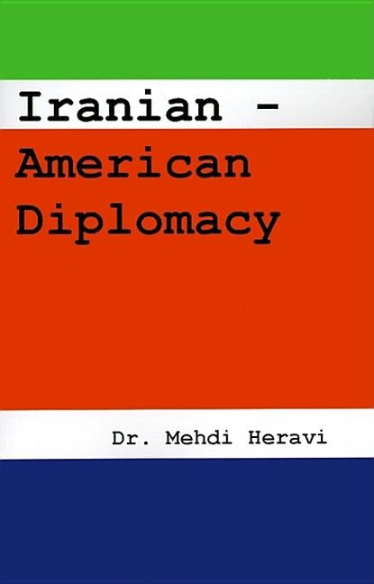 Iranian-American Diplomacy by Heravi, Mehdi