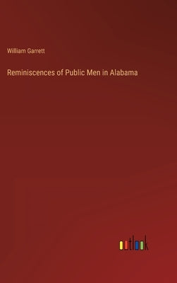 Reminiscences of Public Men in Alabama by Garrett, William
