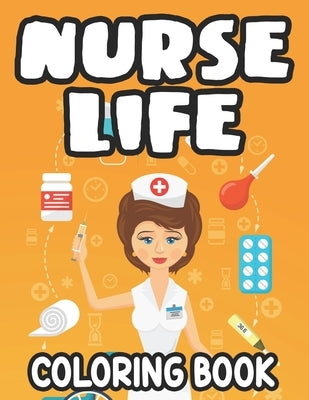 Nurse Life Coloring Book: Stress-Relieving Coloring Sheets, Nurse-Themed Designs, Patterns, And Funny Quotes To Color by Lee, Jennifer