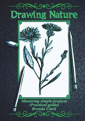 Drawing Nature: Mastering Simple Projects (Practical Guide) by Clark, Brenda