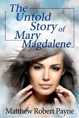 The Untold Story of Mary Magdalene by Payne, Matthew Robert