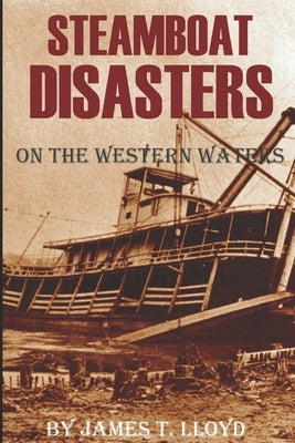 Steamboat Disasters on the Western Waters (Abridged, Annotated) by Lloyd, James T.