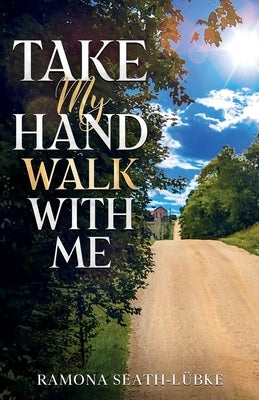 Take My Hand Walk With Me by Seath-Lübke, Ramona