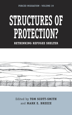 Structures of Protection?: Rethinking Refugee Shelter by Scott-Smith, Tom