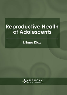 Reproductive Health of Adolescents by Diaz, Liliana