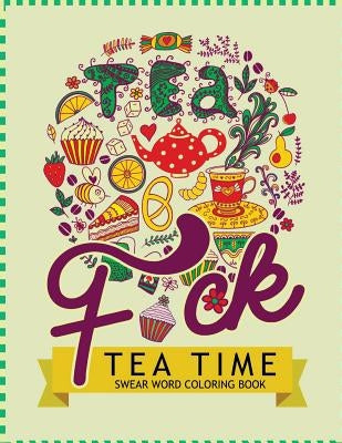 F*ck Tea Time Swear Word Coloring Books: For fans of adult coloring books, mandala coloring books, and grown ups who like swearing, curse words, cuss by Keith M. Schild