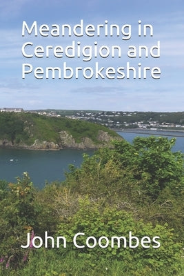 Meandering in Ceredigion and Pembrokeshire by Coombes, John