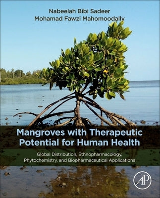 Mangroves with Therapeutic Potential for Human Health: Global Distribution, Ethnopharmacology, Phytochemistry, and Biopharmaceutical Application by Sadeer, Nabeelah Bibi