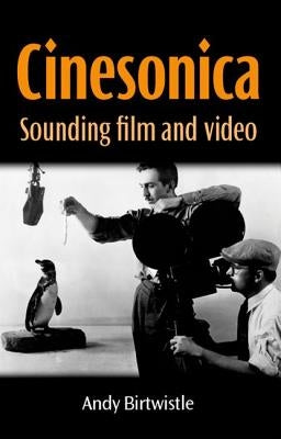 Cinesonica: Sounding Film and Video by Birtwistle, Andy