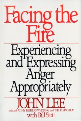 Facing the Fire: Experiencing and Expressing Anger Appropriately by Lee, John