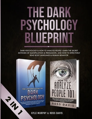 The Dark Psychology Blueprint: Dark Psychology & How To Analyze People- Learn The Secret Methods of Manipulation & Persuasion, and How To Effectively by Murphy, Kyle