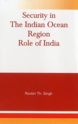 Security in the Indian Ocean Region: Role of India by Singh, Rockin Th