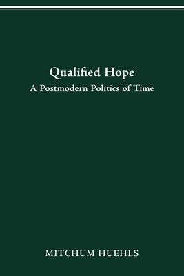 Qualified Hope: A Postmodern Politics of Time by Huehls, Mitchum