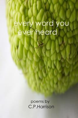 Every Word You Ever Heard by Harrison, C. P.