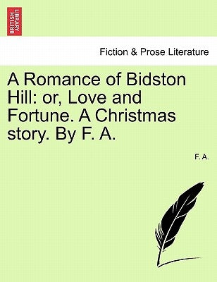 A Romance of Bidston Hill: Or, Love and Fortune. a Christmas Story. by F. A. by F.A.