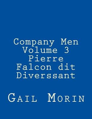Company Men - Volume 3 - Pierre Falcon dit Diverssant by Morin, Gail