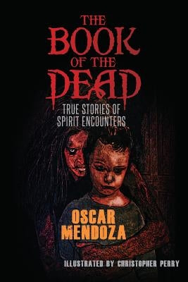 The Book of the Dead: True Stories of Spirit Encounters by Mendoza, Oscar