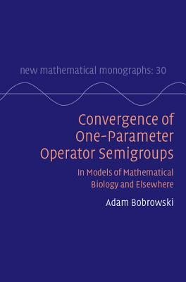 Convergence of One-Parameter Operator Semigroups: In Models of Mathematical Biology and Elsewhere by Bobrowski, Adam