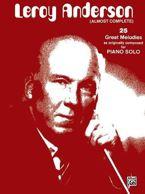 Leroy Anderson (Almost Complete): 25 Great Melodies as Originally Composed for Piano Solo by Anderson, LeRoy