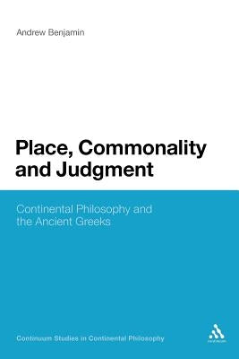 Place, Commonality and Judgment: Continental Philosophy and the Ancient Greeks by Benjamin, Andrew