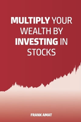 Multiply Your Wealth by Investing in Stocks: The ideal book for stock market beginners (Dummies) by Amat, Frank