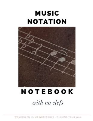 MUSIC NOTATION NOTEBOOK with no clefs by Musical, Wanceulen