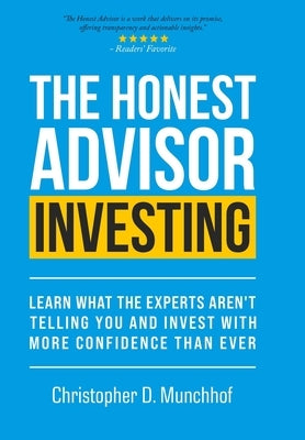 The Honest Advisor: Learn What the Experts Aren't Telling You and Invest With More Confidence Than Ever by Munchhof, Christopher D.