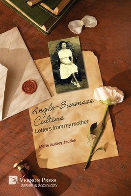 Anglo-Burmese Culture: Letters from my mother by Jacobs, Merle Audrey