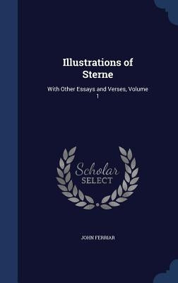 Illustrations of Sterne: With Other Essays and Verses, Volume 1 by Ferriar, John