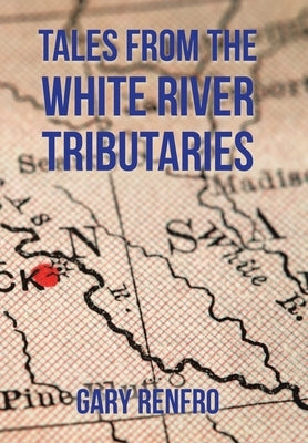 Tales from the White River Tributaries by Renfro, Gary