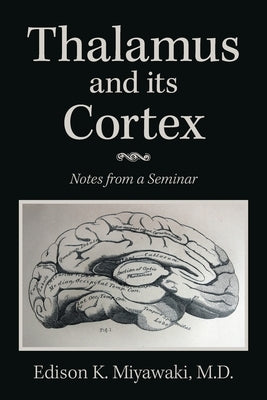 Thalamus And Its Cortex: Notes from a Seminar by Miyawaki, Edison K.