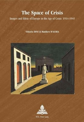 The Space of Crisis: Images and Ideas of Europe in the Age of Crisis: 1914-1945 by Schulz-Forberg, Hagen