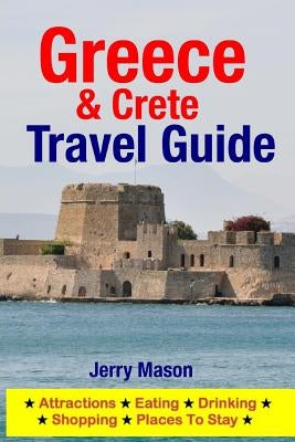 Greece & Crete Travel Guide: Attractions, Eating, Drinking, Shopping & Places To Stay by Mason, Jerry