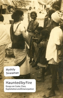 Haunted by Fire: Essays on Caste, Class, Exploitation and Emancipation by Shivaraman, Mythily