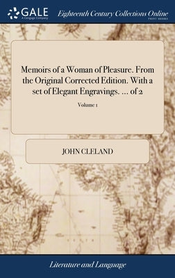 Memoirs of a Woman of Pleasure. From the Original Corrected Edition. With a set of Elegant Engravings. ... of 2; Volume 1 by Cleland, John