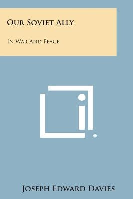 Our Soviet Ally: In War And Peace by Davies, Joseph Edward