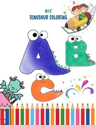 A B C Dinosaur Coloring: Coloring Book For Toddlers boys and girls activity workbook for learning. by Butterfly, Little