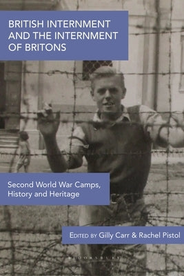 British Internment and the Internment of Britons: Second World War Camps, History and Heritage by Carr, Gilly