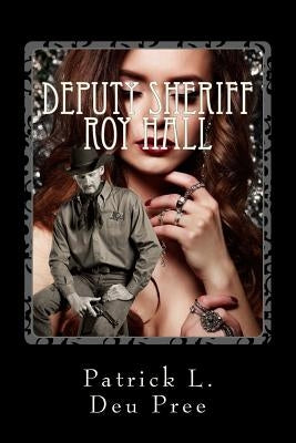 Deputy Sheriff Roy Hall: A KIng's River County Saga by Deu Pree, Patrick L.