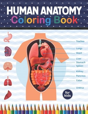 Human Anatomy Coloring Book For Kids: Human Body Anatomy Coloring Book For Kids, Boys and Girls and Medical Students. Great Gift For Boys & Girls, Age by Publication, Shirkaylene