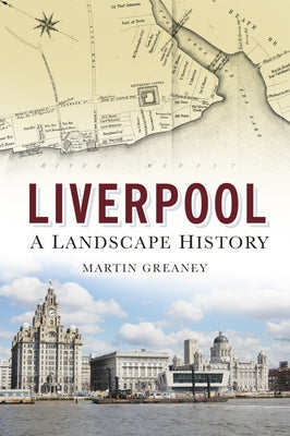 Liverpool: A Landscape History: A Landscape History by Greaney, Martin