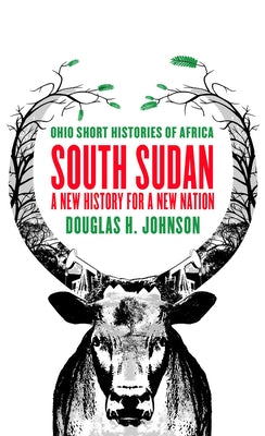 South Sudan: A New History for a New Nation by Johnson, Douglas H.
