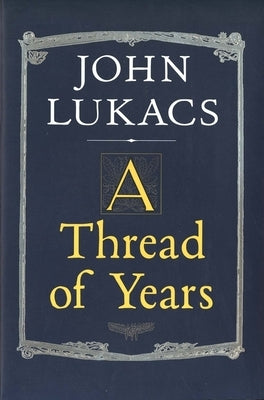 A Thread of Years by Lukacs, John