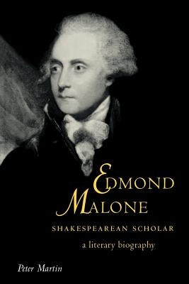 Edmond Malone, Shakespearean Scholar: A Literary Biography by Martin, Peter