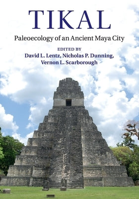 Tikal: Paleoecology of an Ancient Maya City by Lentz, David L.