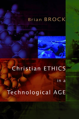 Christian Ethics in a Technological Age by Brock, Brian