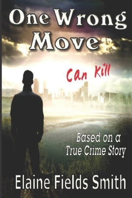 One Wrong Move - Can Kill: Based on a True Crime Story by Smith, Elaine Fields