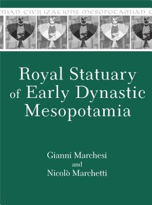 Royal Statuary of Early Dynastic Mesopotamia by Marchesi, Gianni