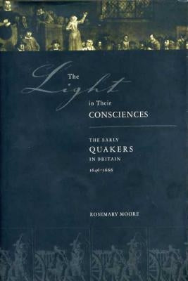 Light in Their Consciences Hb: The Early Quakers in Britain, 16461666 by Moore, Rosemary